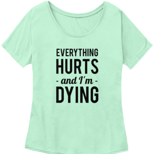 EVERYTHING HURTS AND I'M DYING