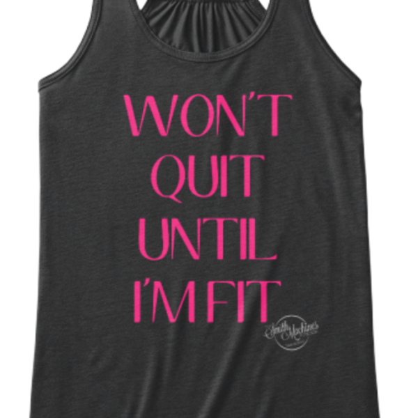 WON'T QUIT UNTIL I'M FIT