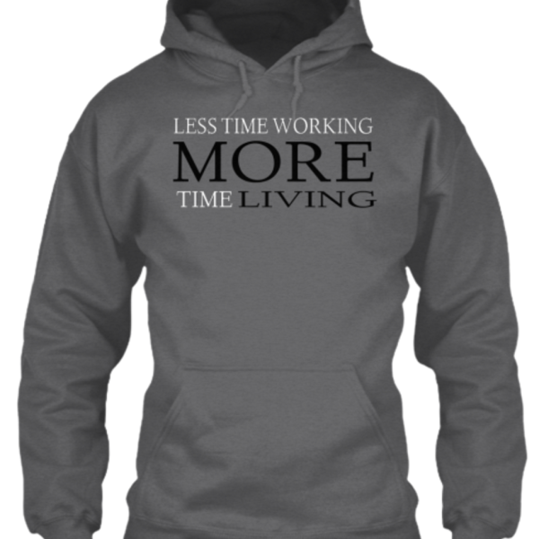 LESS TIME WORKING - MORE TIME LIVING